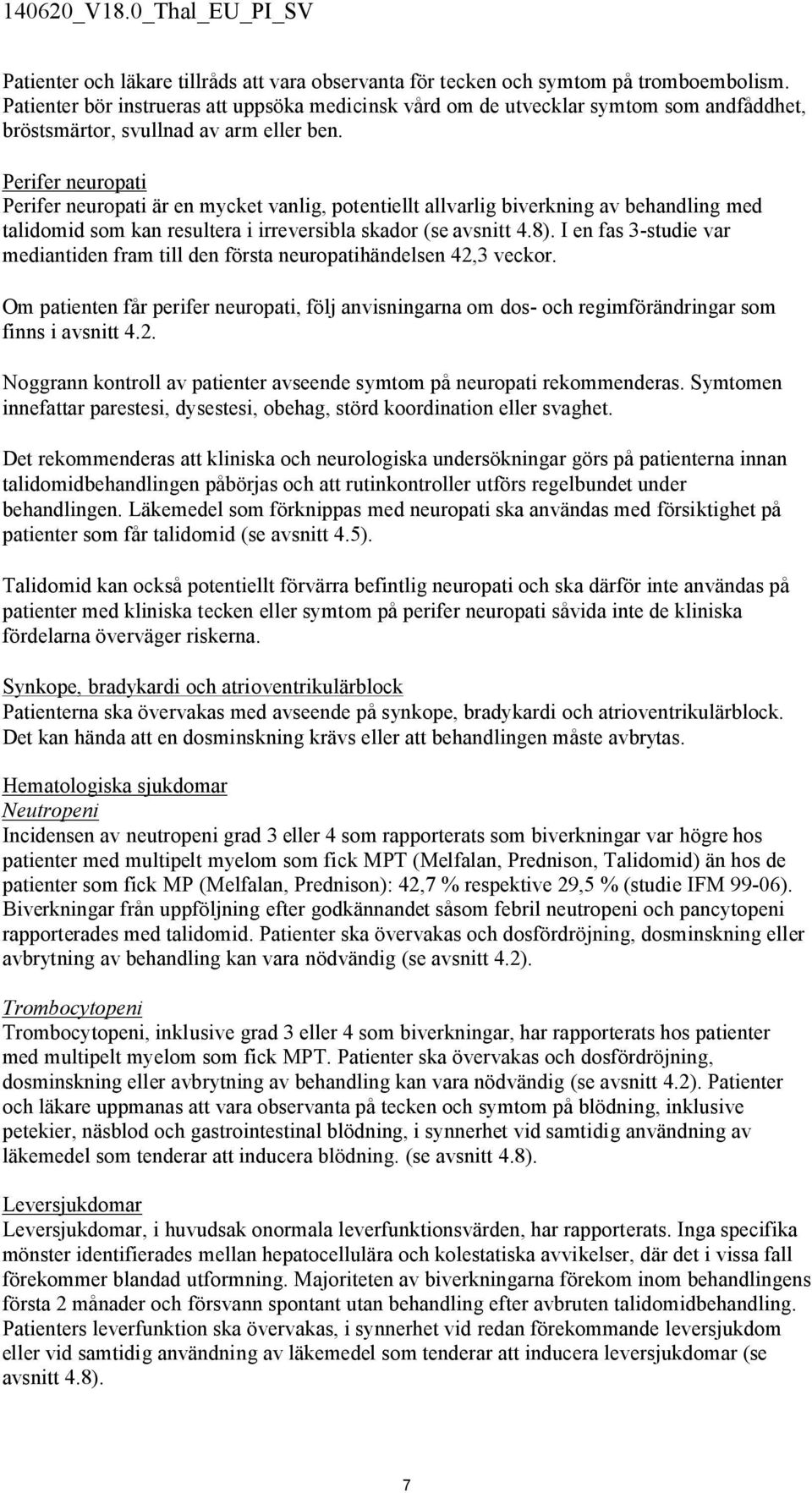 Perifer neuropati Perifer neuropati är en mycket vanlig, potentiellt allvarlig biverkning av behandling med talidomid som kan resultera i irreversibla skador (se avsnitt 4.8).