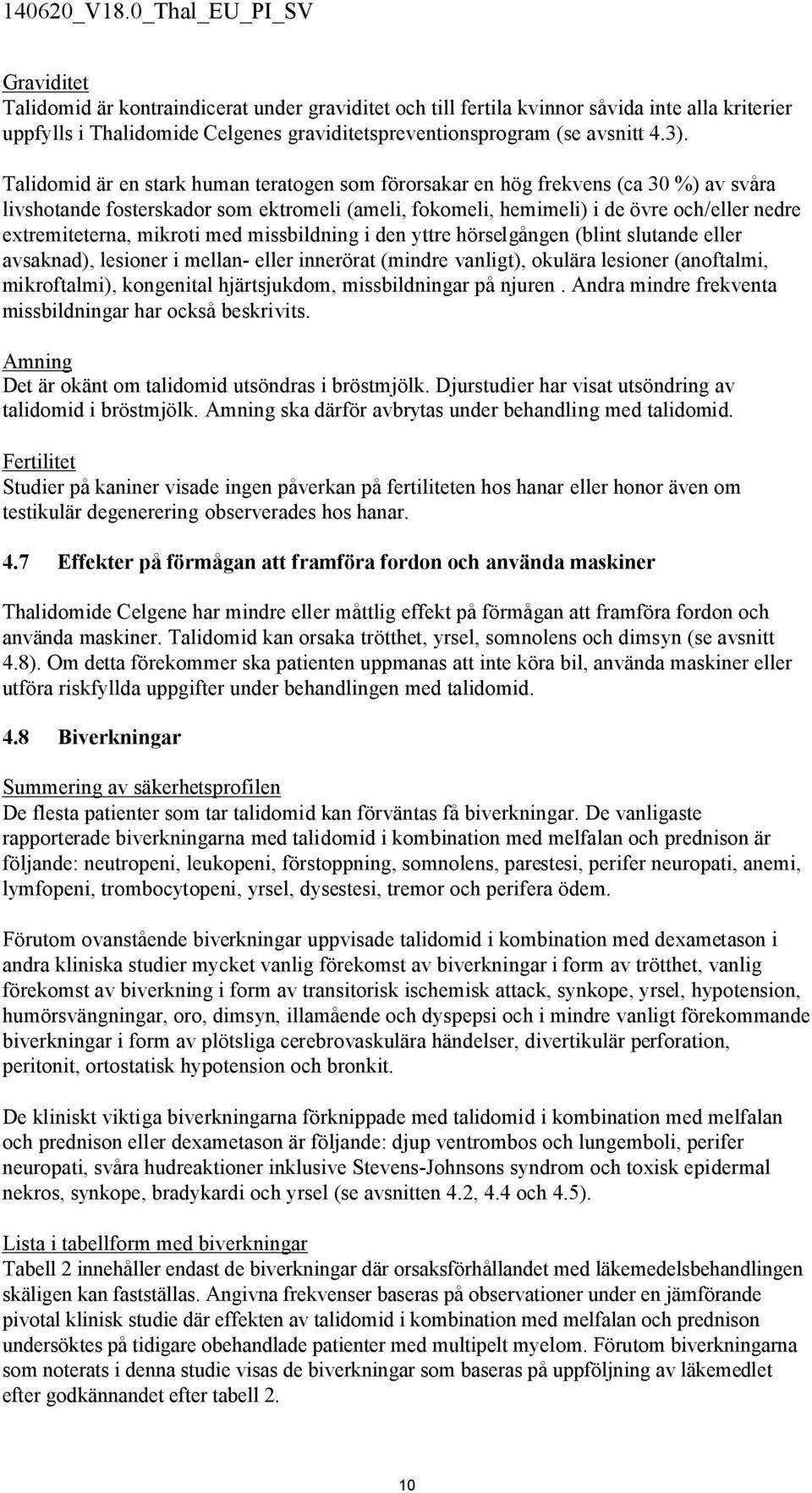 mikroti med missbildning i den yttre hörselgången (blint slutande eller avsaknad), lesioner i mellan- eller innerörat (mindre vanligt), okulära lesioner (anoftalmi, mikroftalmi), kongenital