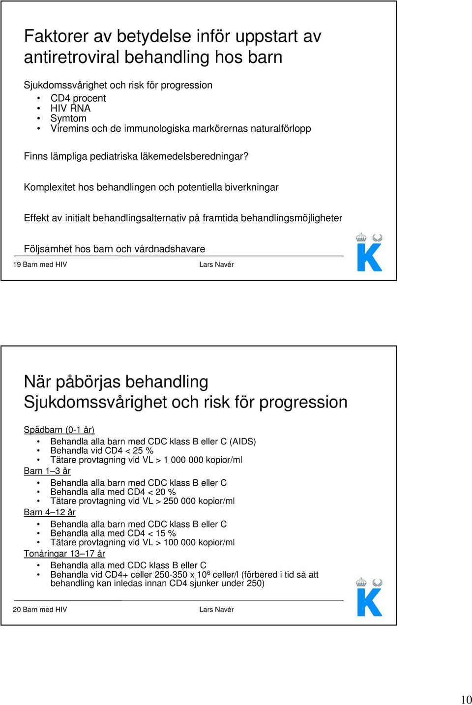 Komplexitet hos behandlingen och potentiella biverkningar Effekt av initialt behandlingsalternativ på framtida behandlingsmöjligheter Följsamhet hos barn och vårdnadshavare 19 Barn med HIV Lars Navér