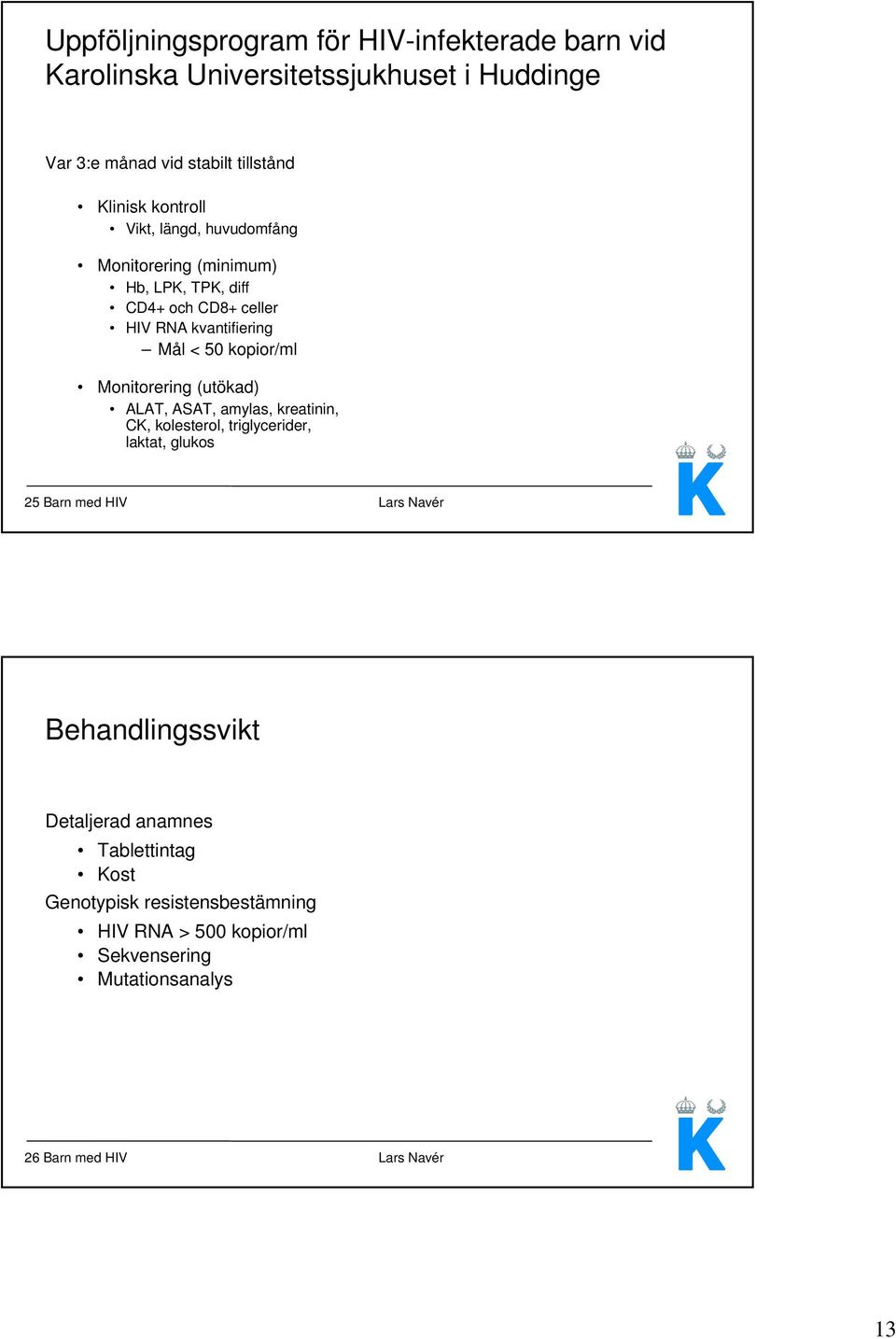 Monitorering (utökad) ALAT, ASAT, amylas, kreatinin, CK, kolesterol, triglycerider, laktat, glukos 25 Barn med HIV Lars Navér