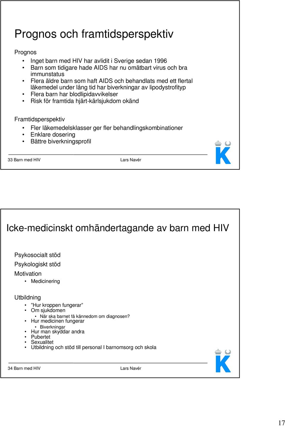 läkemedelsklasser ger fler behandlingskombinationer Enklare dosering Bättre biverkningsprofil 33 Barn med HIV Lars Navér Icke-medicinskt omhändertagande av barn med HIV Psykosocialt stöd Psykologiskt