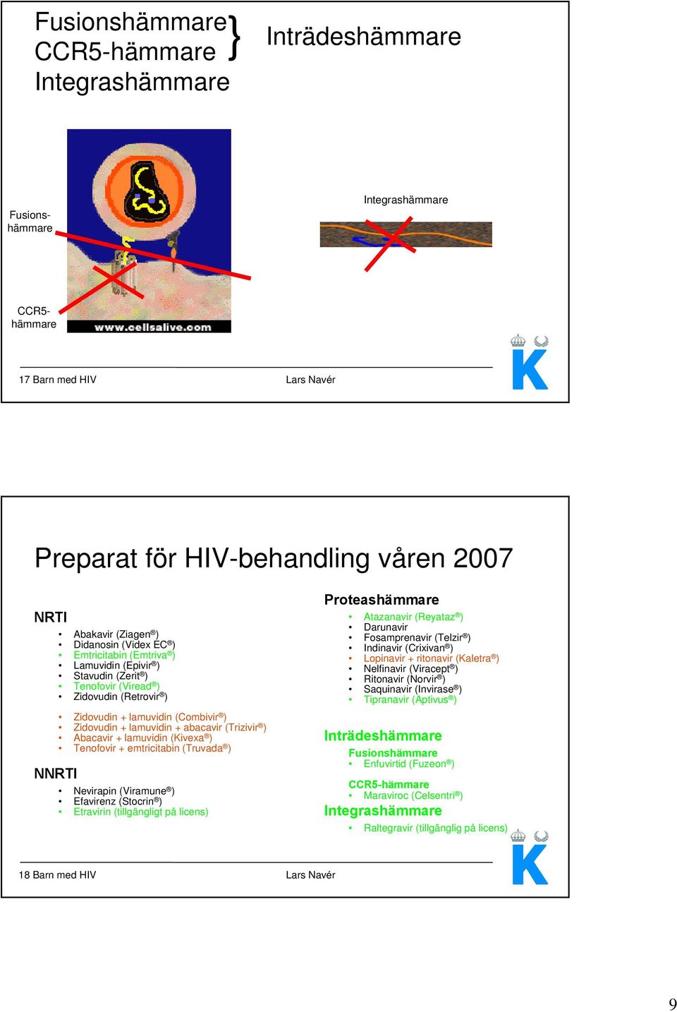 (Trizivir ) Abacavir + lamuvidin (Kivexa ) Tenofovir + emtricitabin (Truvada ) NNRTI Nevirapin (Viramune ) Efavirenz (Stocrin ) Etravirin (tillgängligt på licens) Proteashämmare Atazanavir (Reyataz )