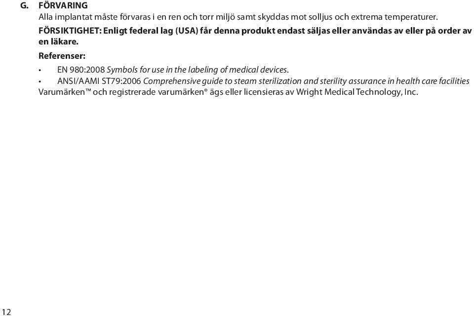 Referenser: EN 980:2008 Symbols for use in the labeling of medical devices.