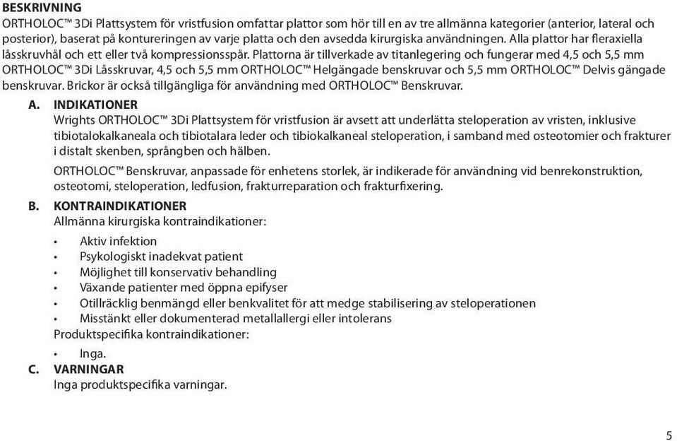 Plattorna är tillverkade av titanlegering och fungerar med 4,5 och 5,5 mm ORTHOLOC 3Di Låsskruvar, 4,5 och 5,5 mm ORTHOLOC Helgängade benskruvar och 5,5 mm ORTHOLOC Delvis gängade benskruvar.