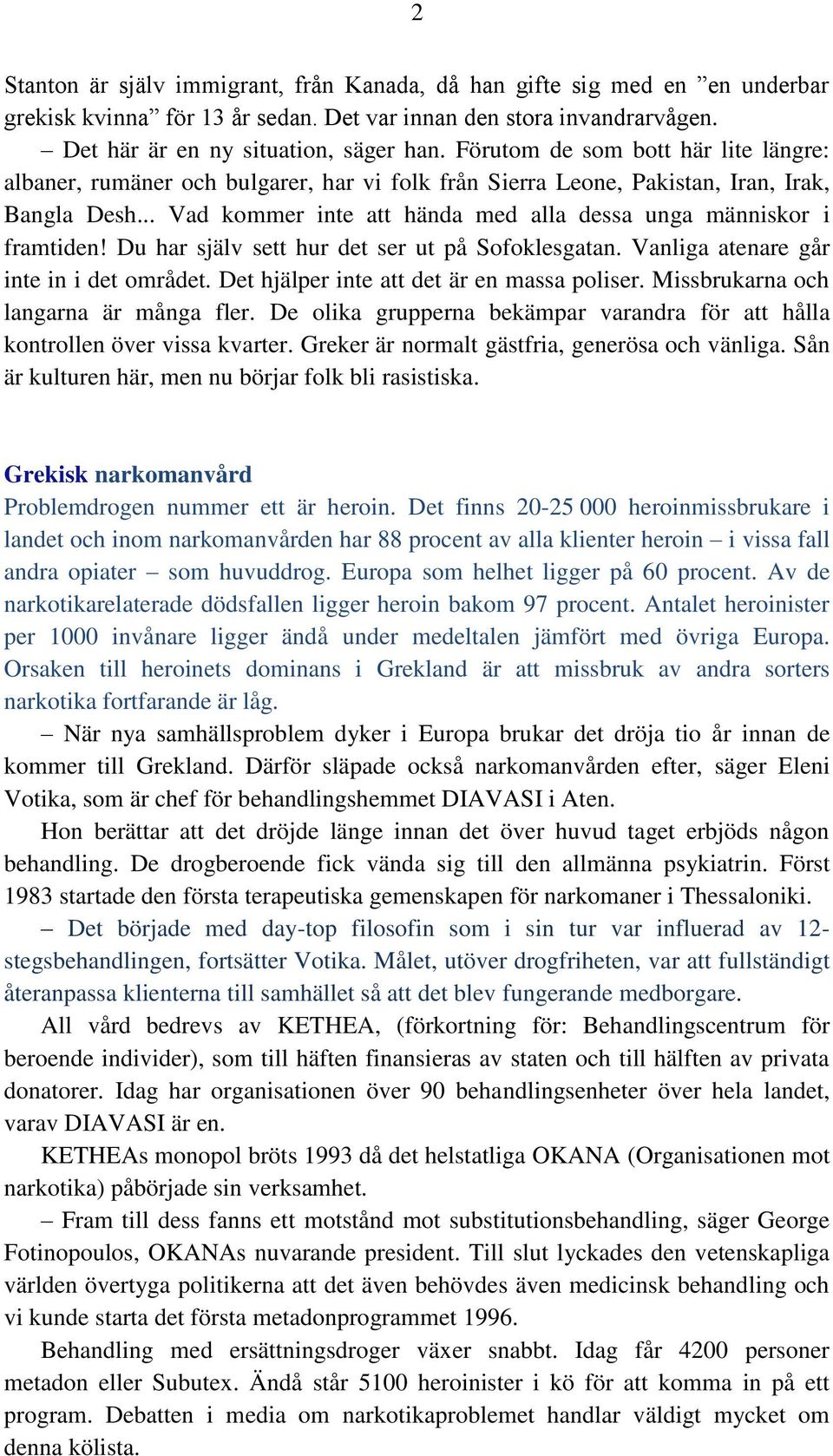 .. Vad kommer inte att hända med alla dessa unga människor i framtiden! Du har själv sett hur det ser ut på Sofoklesgatan. Vanliga atenare går inte in i det området.