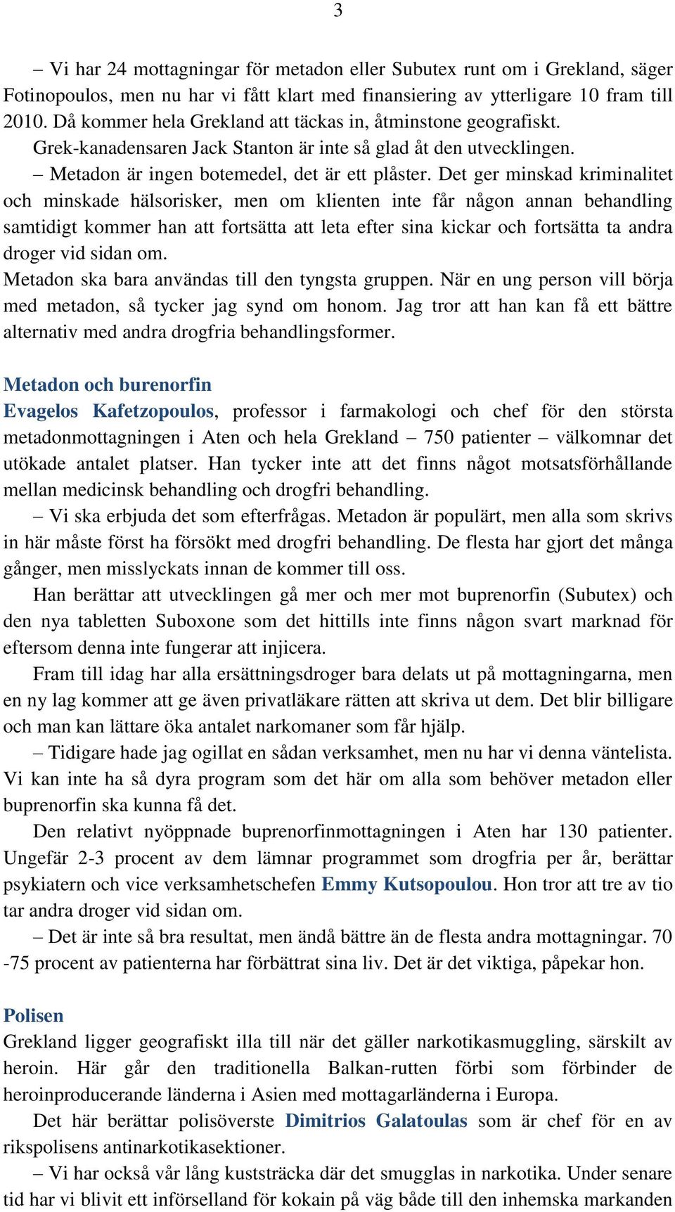 Det ger minskad kriminalitet och minskade hälsorisker, men om klienten inte får någon annan behandling samtidigt kommer han att fortsätta att leta efter sina kickar och fortsätta ta andra droger vid