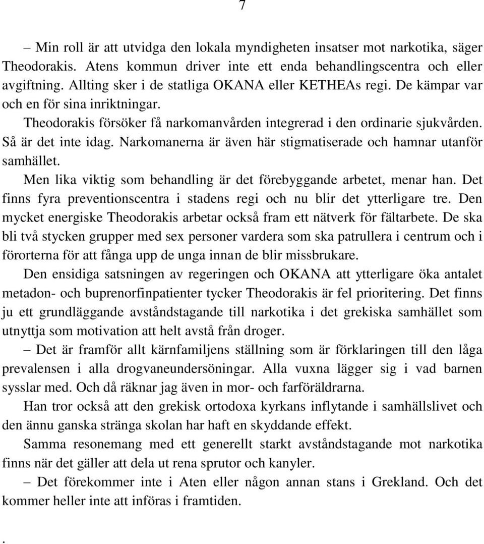 Narkomanerna är även här stigmatiserade och hamnar utanför samhället. Men lika viktig som behandling är det förebyggande arbetet, menar han.