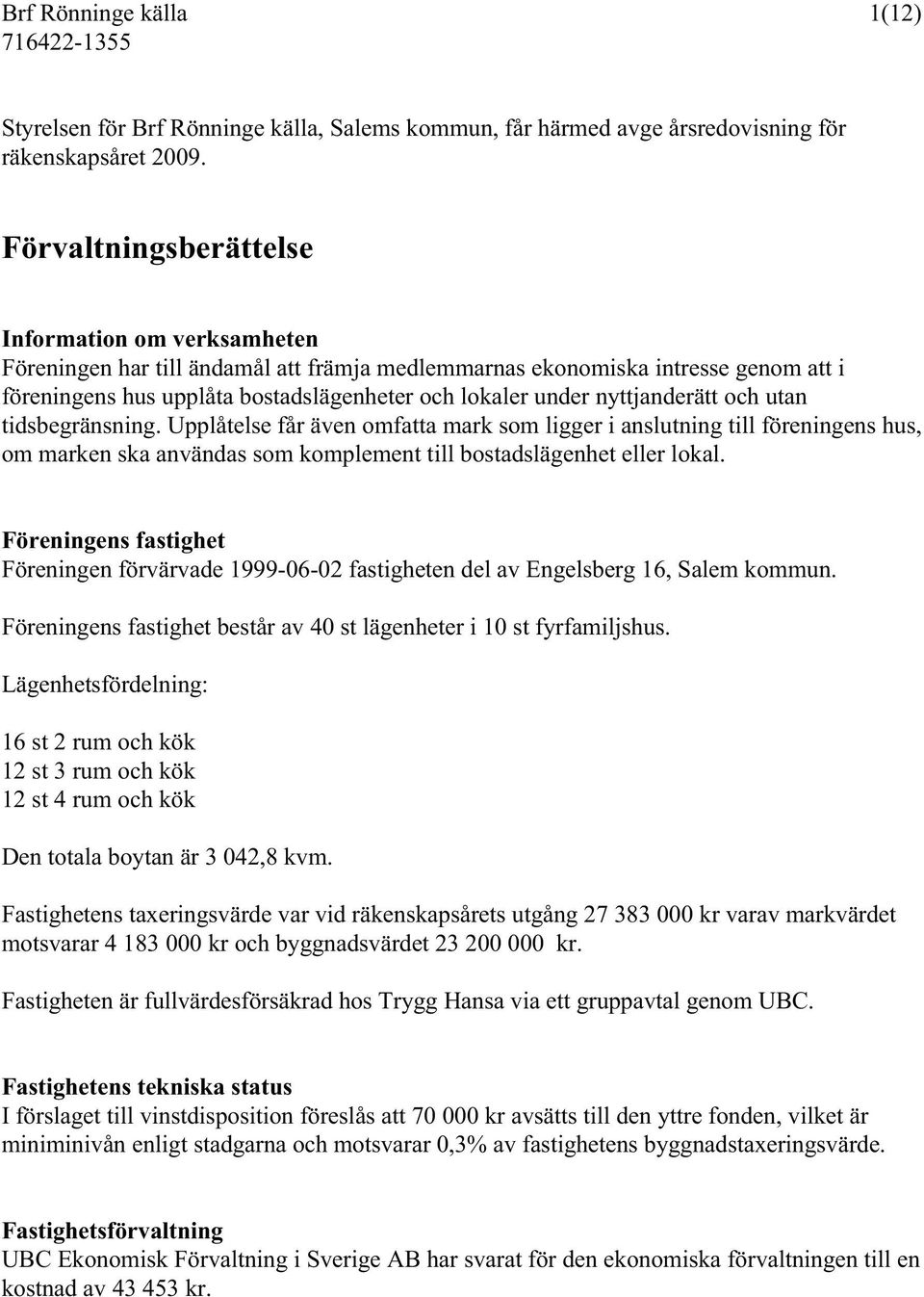 nyttjanderätt och utan tidsbegränsning. Upplåtelse får även omfatta mark som ligger i anslutning till föreningens hus, om marken ska användas som komplement till bostadslägenhet eller lokal.