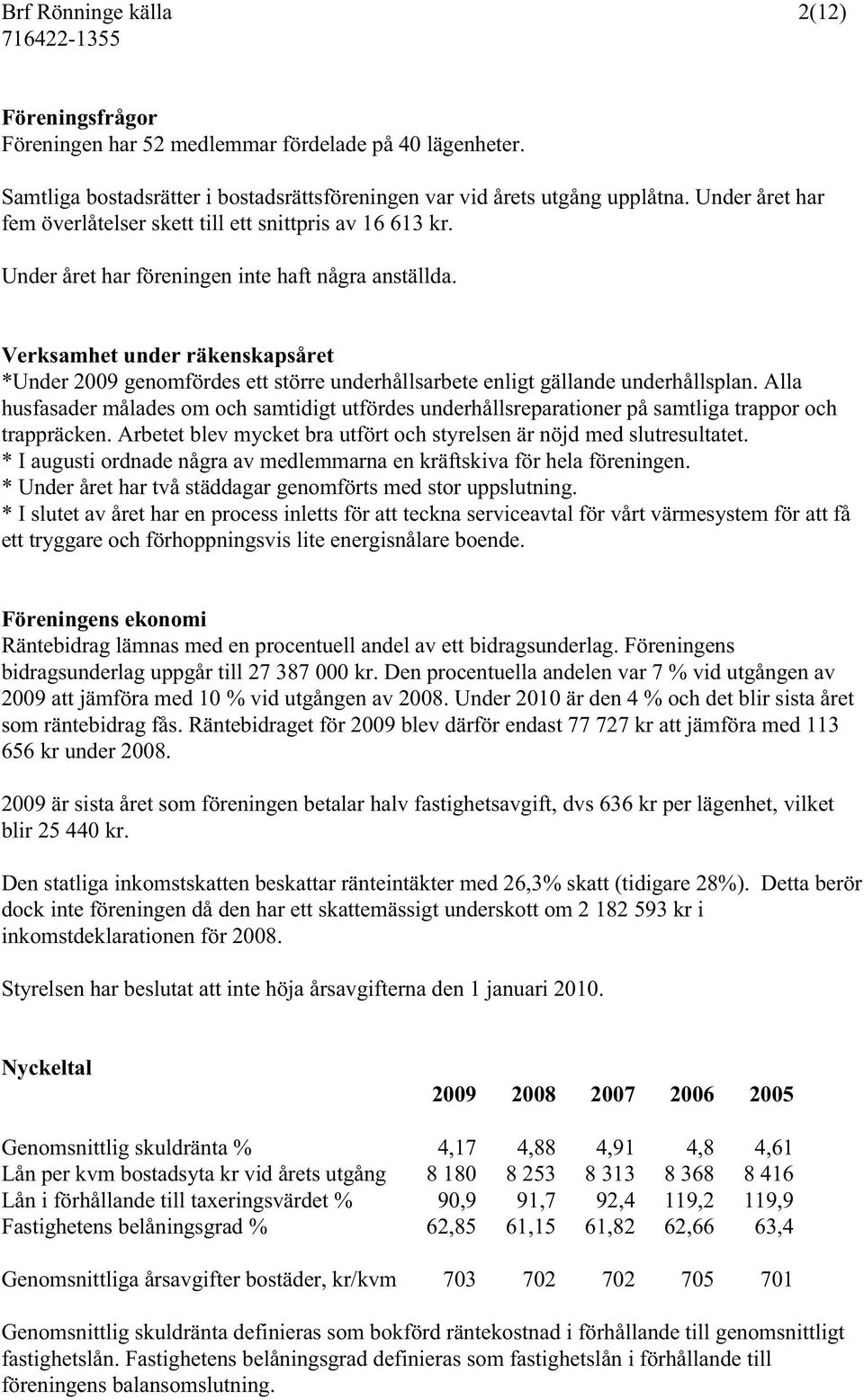 Verksamhet under räkenskapsåret *Under 2009 genomfördes ett större underhållsarbete enligt gällande underhållsplan.