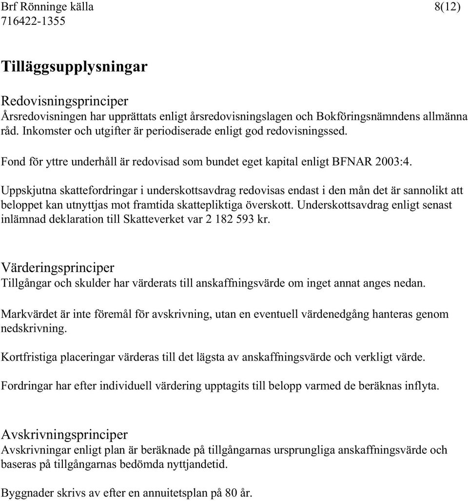 Uppskjutna skattefordringar i underskottsavdrag redovisas endast i den mån det är sannolikt att beloppet kan utnyttjas mot framtida skattepliktiga överskott.