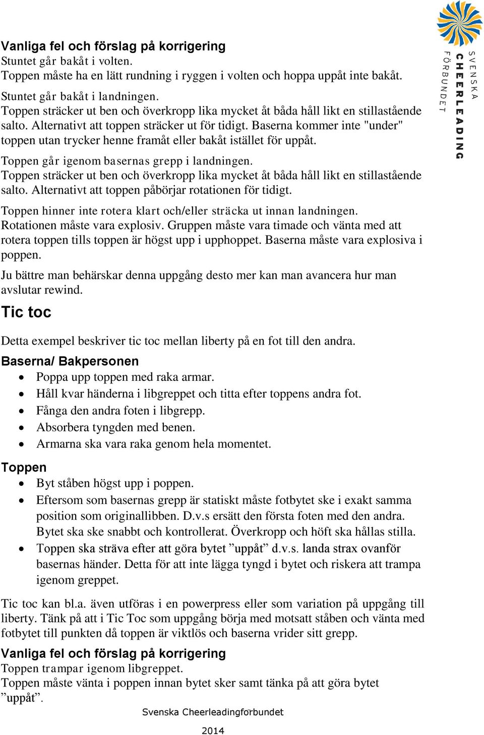 Baserna kommer inte "under" toppen utan trycker henne framåt eller bakåt istället för uppåt. Toppen går igenom basernas grepp i landningen.