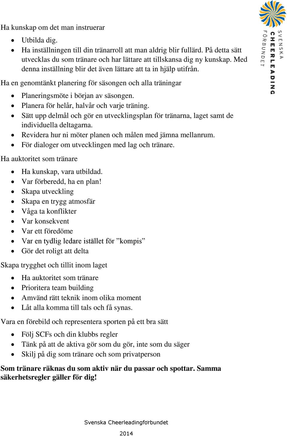 Planera för helår, halvår och varje träning. Sätt upp delmål och gör en utvecklingsplan för tränarna, laget samt de individuella deltagarna. Revidera hur ni möter planen och målen med jämna mellanrum.