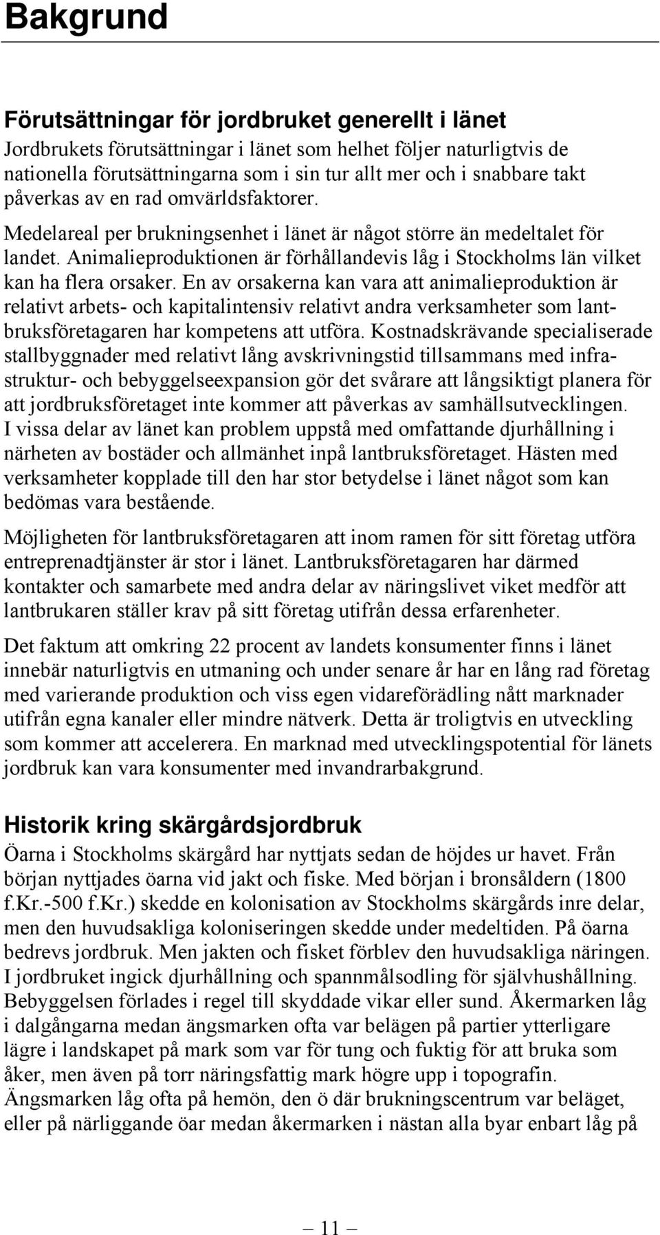 Animalieproduktionen är förhållandevis låg i Stockholms län vilket kan ha flera orsaker.