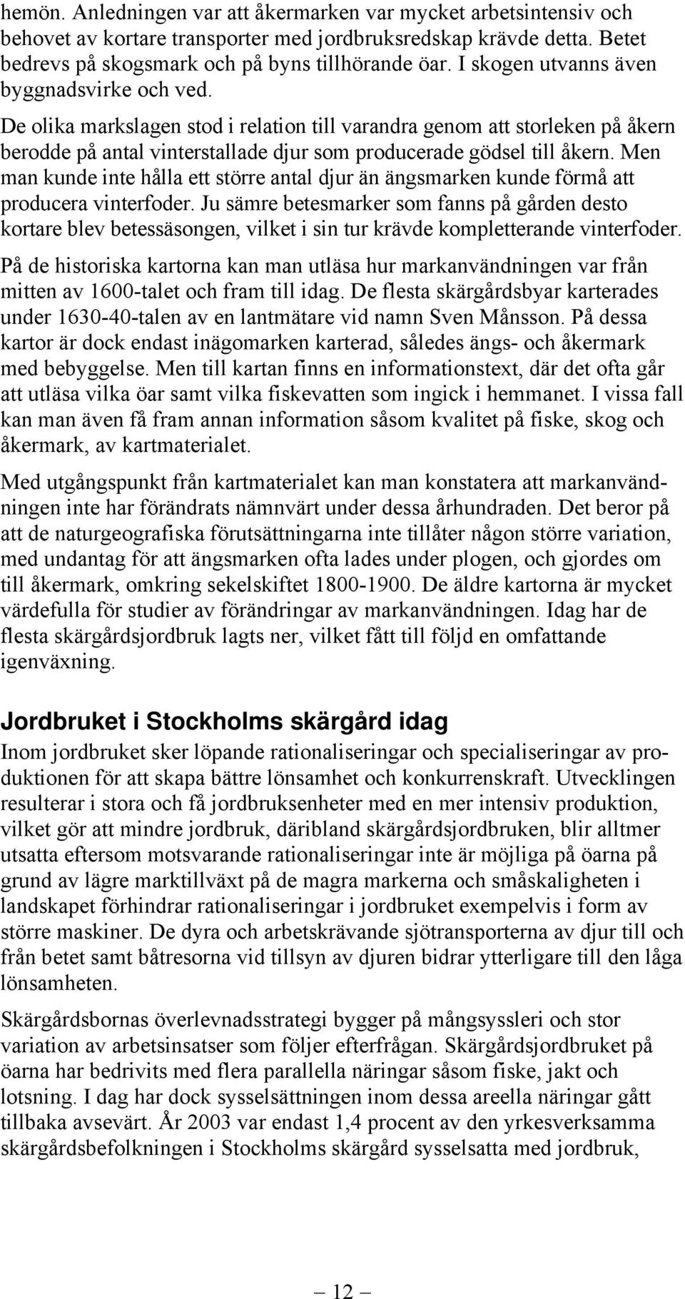 Men man kunde inte hålla ett större antal djur än ängsmarken kunde förmå att producera vinterfoder.