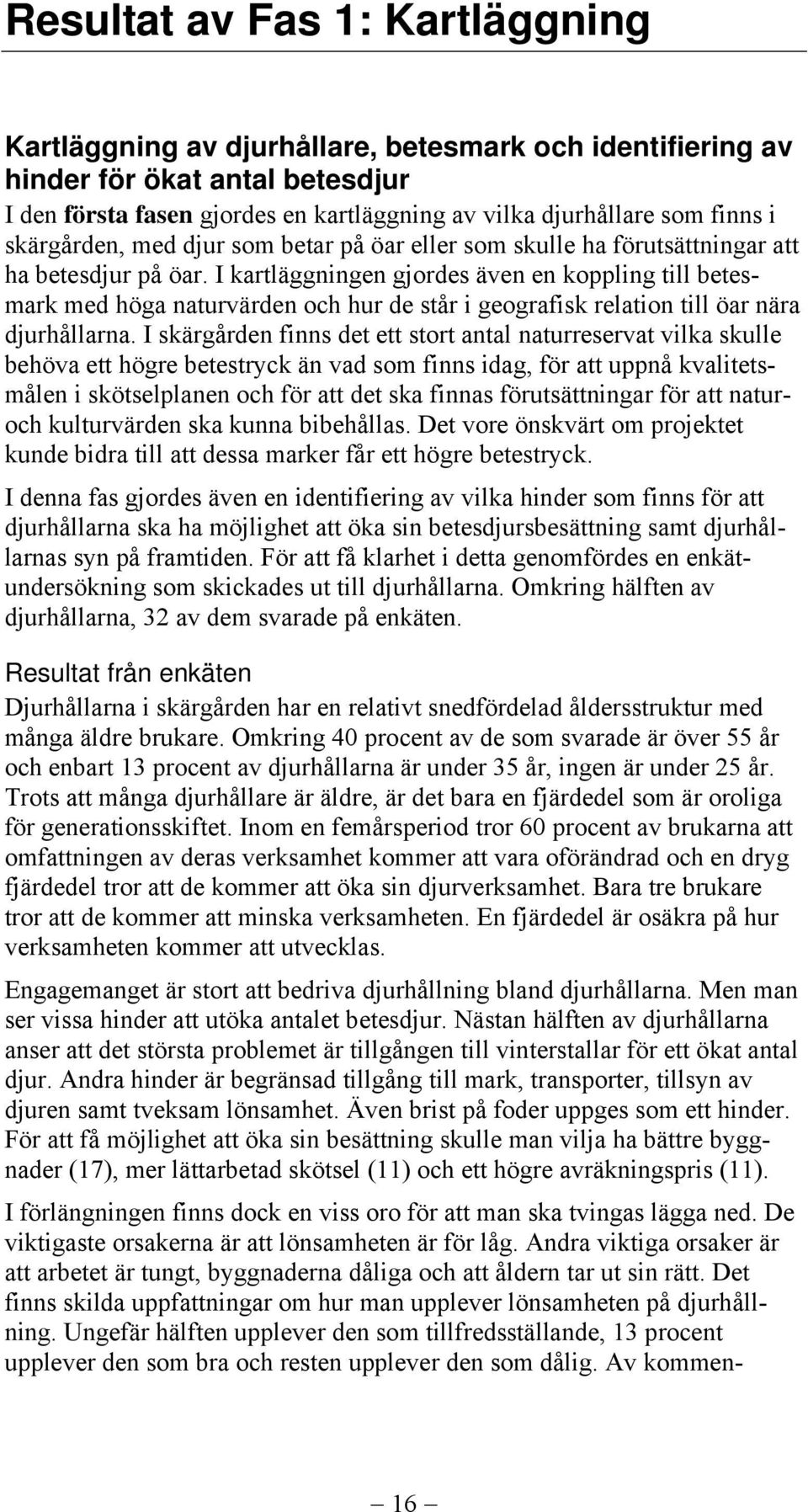 I kartläggningen gjordes även en koppling till betesmark med höga naturvärden och hur de står i geografisk relation till öar nära djurhållarna.