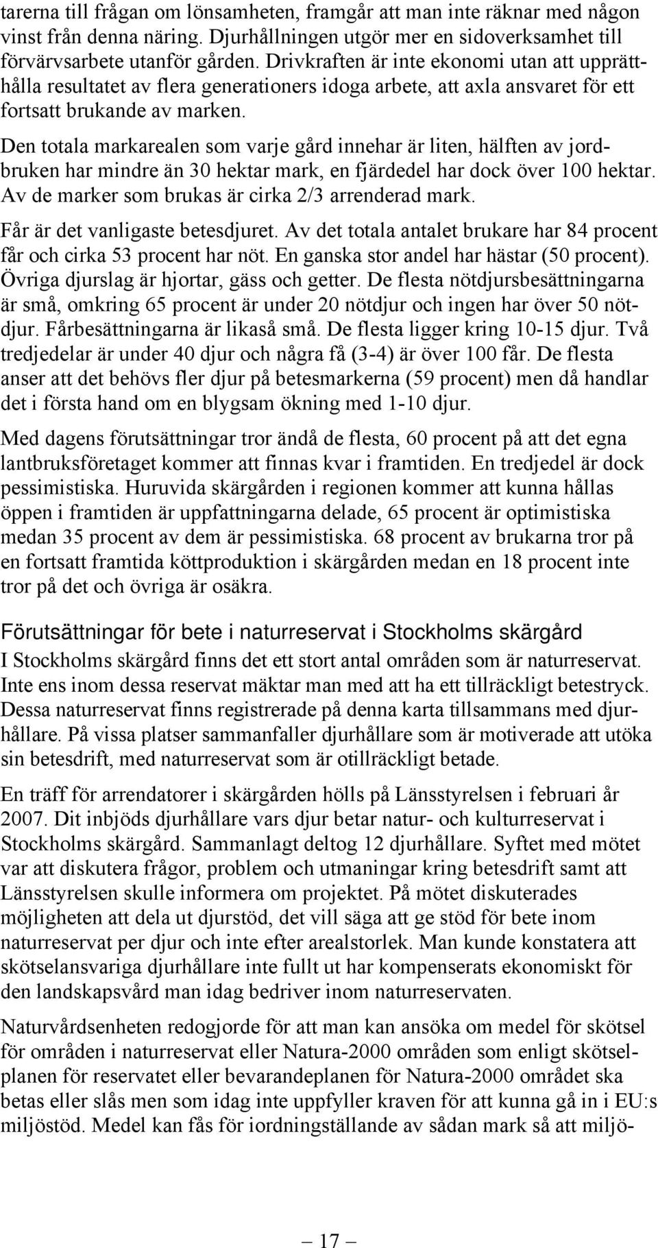 Den totala markarealen som varje gård innehar är liten, hälften av jordbruken har mindre än 30 hektar mark, en fjärdedel har dock över 100 hektar. Av de marker som brukas är cirka 2/3 arrenderad mark.