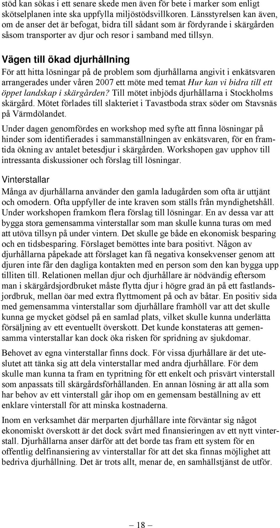 Vägen till ökad djurhållning För att hitta lösningar på de problem som djurhållarna angivit i enkätsvaren arrangerades under våren 2007 ett möte med temat Hur kan vi bidra till ett öppet landskap i