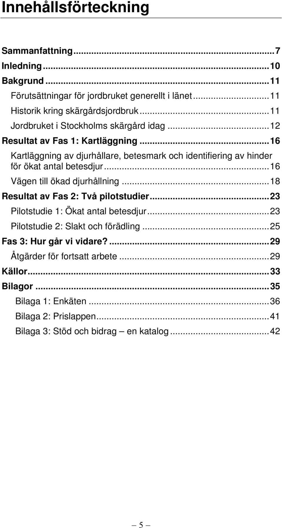 ..16 Kartläggning av djurhållare, betesmark och identifiering av hinder för ökat antal betesdjur...16 Vägen till ökad djurhållning.