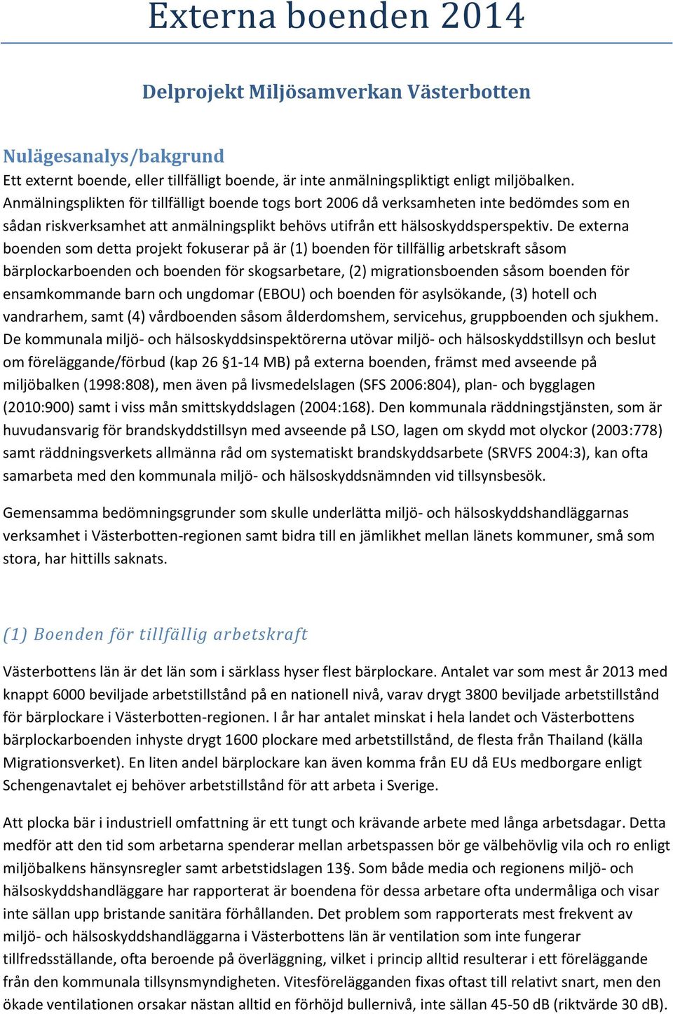 De externa boenden som detta projekt fokuserar på är (1) boenden för tillfällig arbetskraft såsom bärplockarboenden och boenden för skogsarbetare, (2) migrationsboenden såsom boenden för