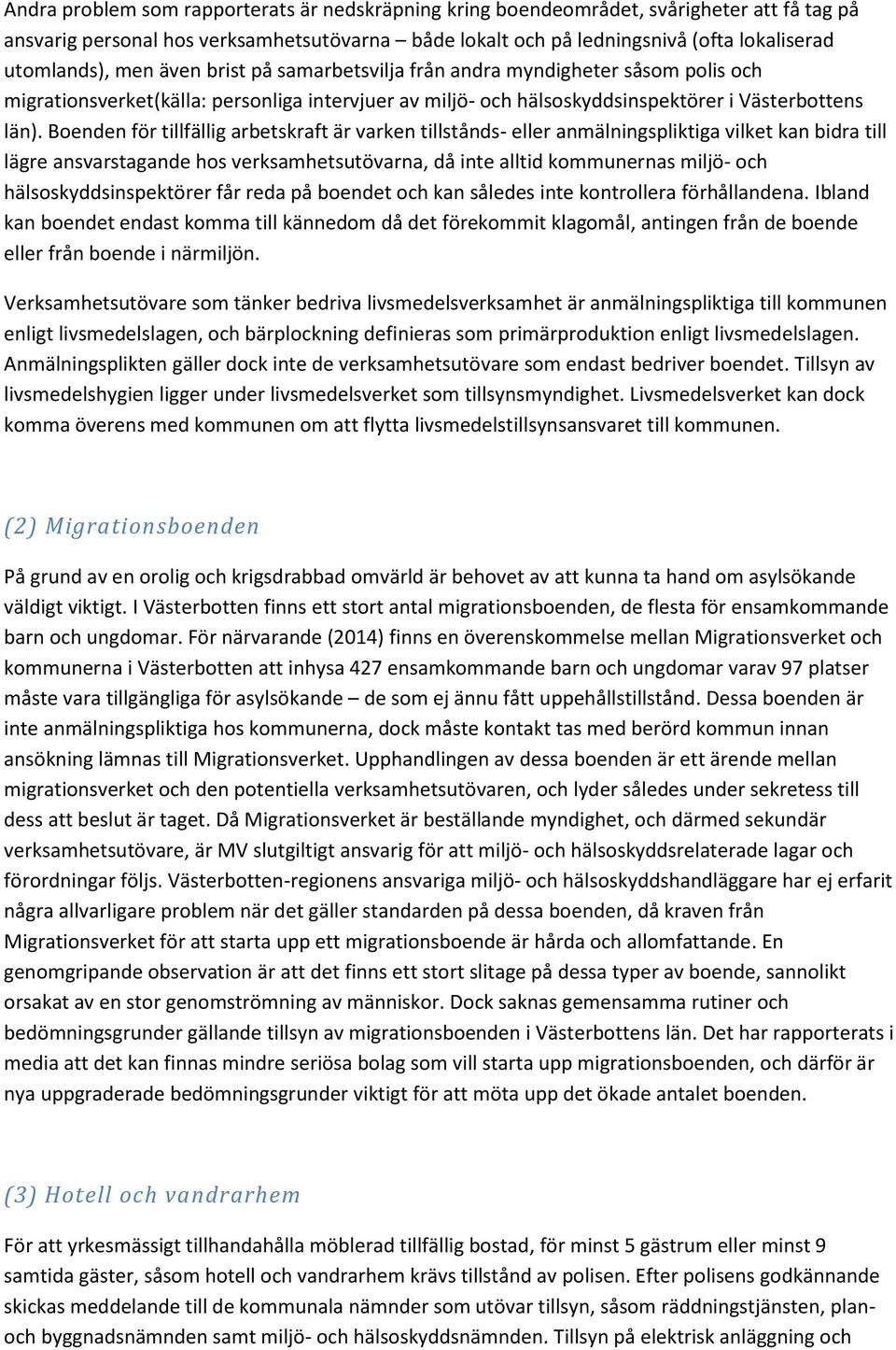 Boenden för tillfällig arbetskraft är varken tillstånds- eller anmälningspliktiga vilket kan bidra till lägre ansvarstagande hos verksamhetsutövarna, då inte alltid kommunernas miljö- och