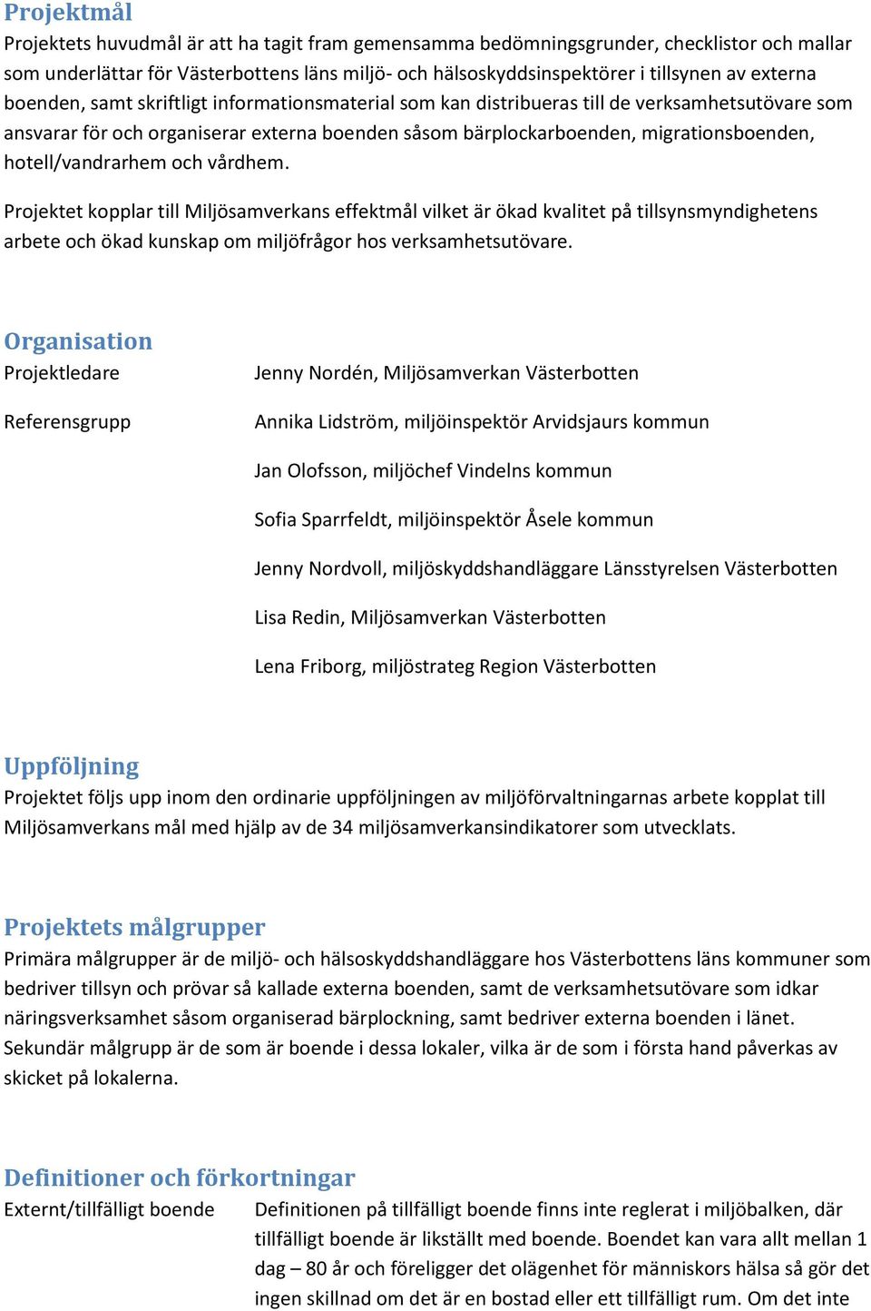hotell/vandrarhem och vårdhem. Projektet kopplar till Miljösamverkans effektmål vilket är ökad kvalitet på tillsynsmyndighetens arbete och ökad kunskap om miljöfrågor hos verksamhetsutövare.