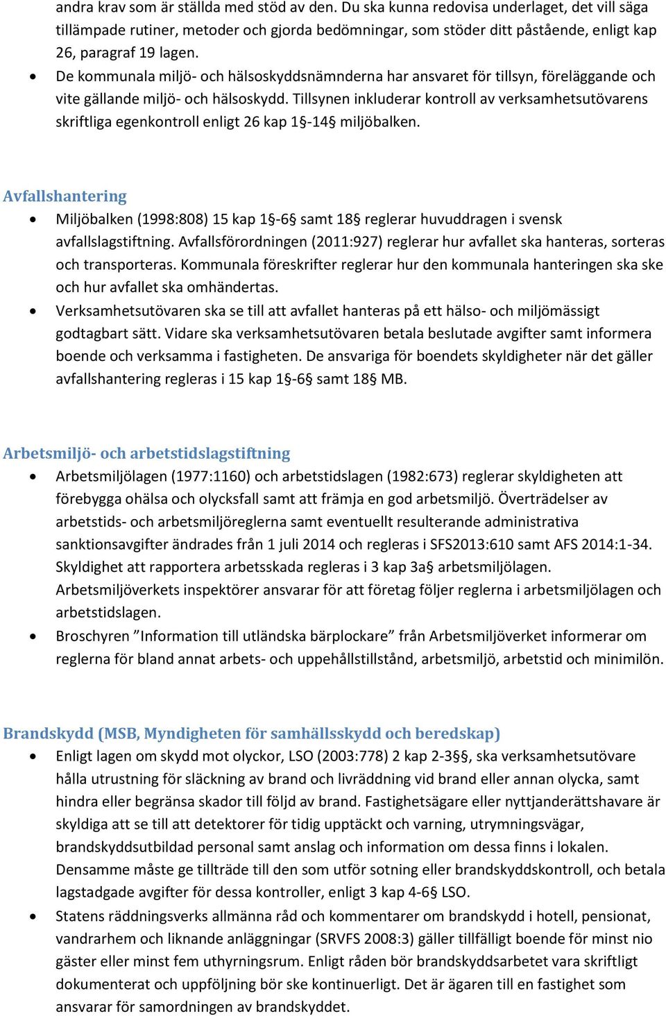 De kommunala miljö- och hälsoskyddsnämnderna har ansvaret för tillsyn, föreläggande och vite gällande miljö- och hälsoskydd.