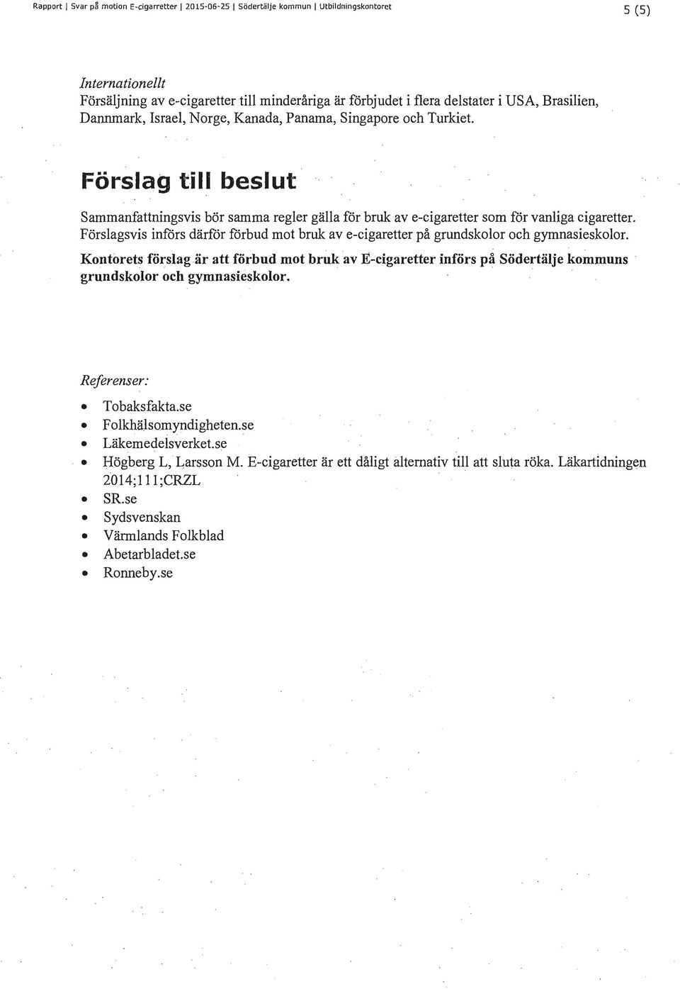 Förslagsvis införs därför förbud mot bruk av e-cigaretter på grundskolor och gymnasieskolor.