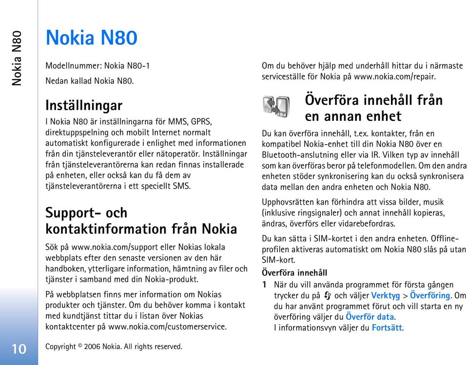 nätoperatör. Inställningar från tjänsteleverantörerna kan redan finnas installerade på enheten, eller också kan du få dem av tjänsteleverantörerna i ett speciellt SMS.