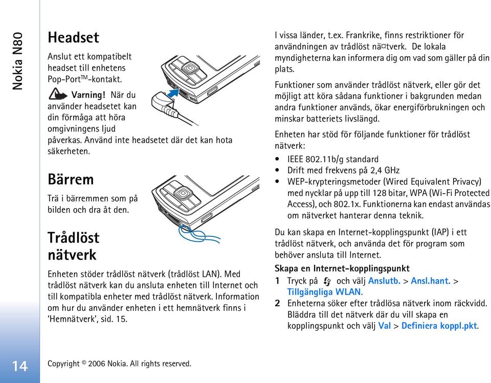 Med trådlöst nätverk kan du ansluta enheten till Internet och till kompatibla enheter med trådlöst nätverk. Information om hur du använder enheten i ett hemnätverk finns i Hemnätverk, sid. 15.