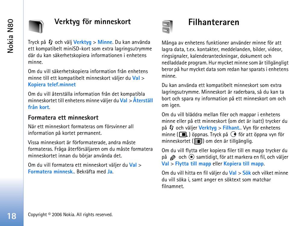 minnet Om du vill återställa information från det kompatibla minneskortet till enhetens minne väljer du Val > Återställ från kort.