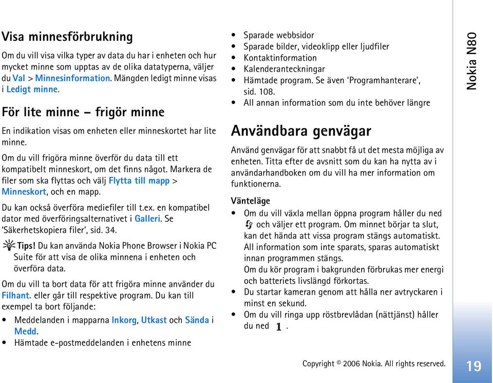 Om du vill frigöra minne överför du data till ett kompatibelt minneskort, om det finns något. Markera de filer som ska flyttas och välj Flytta till mapp > Minneskort, och en mapp.