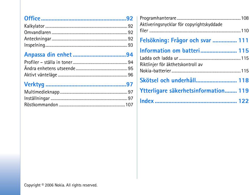 ..107 Programhanterare...108 Aktiveringsnycklar för copyrightskyddade filer...110 Felsökning: Frågor och svar... 111 Information om batteri.