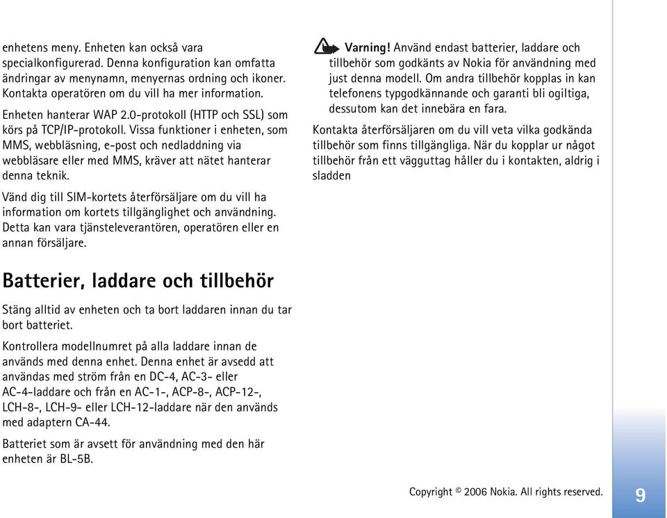 Vissa funktioner i enheten, som MMS, webbläsning, e-post och nedladdning via webbläsare eller med MMS, kräver att nätet hanterar denna teknik.
