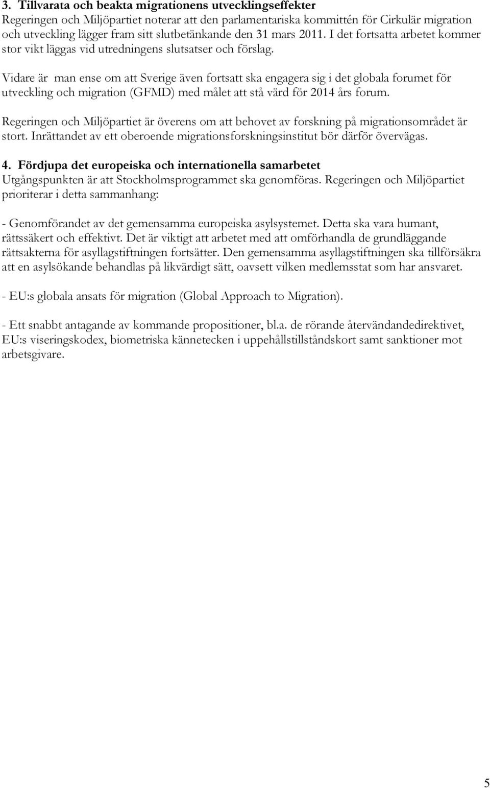 Vidare är man ense om att Sverige även fortsatt ska engagera sig i det globala forumet för utveckling och migration (GFMD) med målet att stå värd för 2014 års forum.