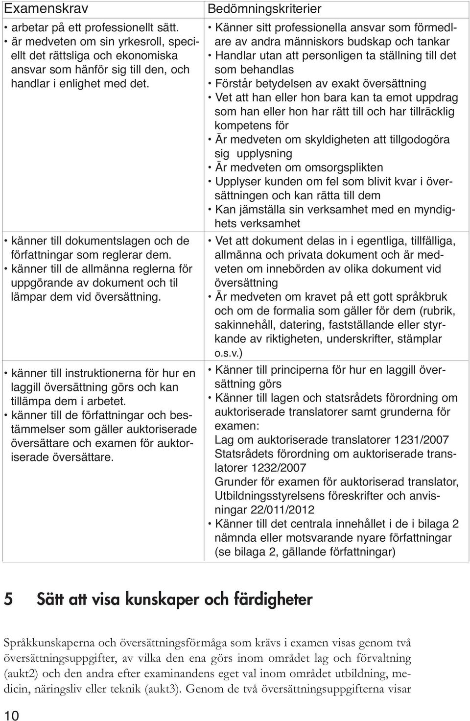 känner till instruktionerna för hur en laggill översättning görs och kan tillämpa dem i arbetet.