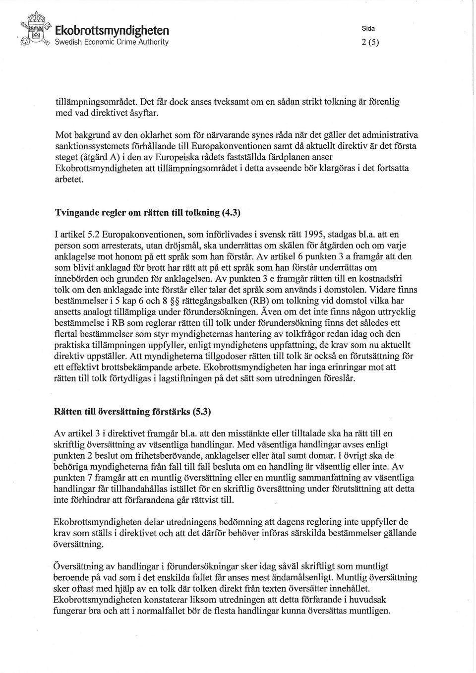 (åtgärd A) i den av Europeiska rådets fastställda färdplanen anser Ekobrottsmyndigheten att tillämpningsområdet i detta avseende bör klargöras i det fortsatta arbetet.