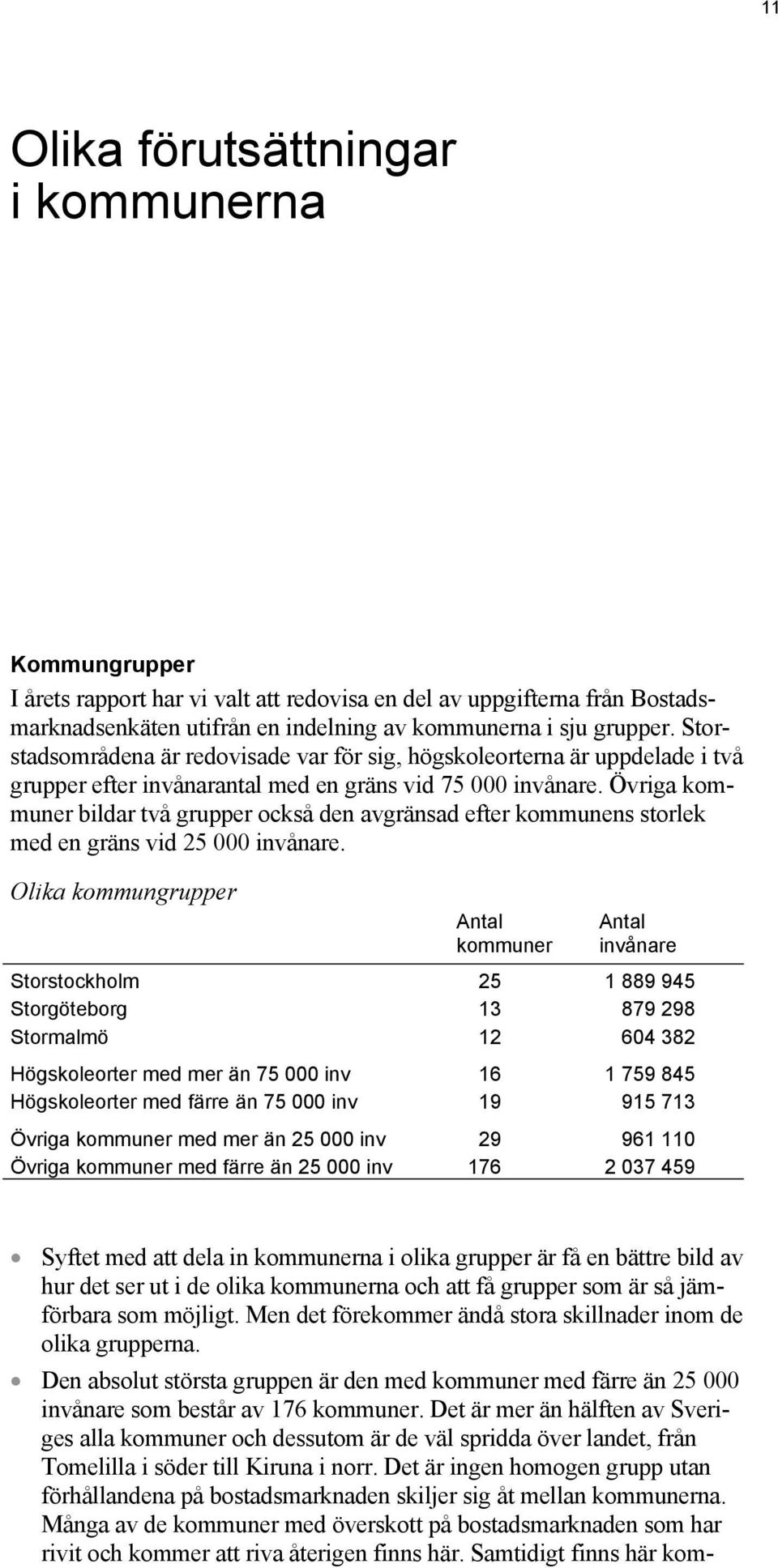 Övriga kommuner bildar två grupper också den avgränsad efter kommunens storlek med en gräns vid 25 000 invånare.