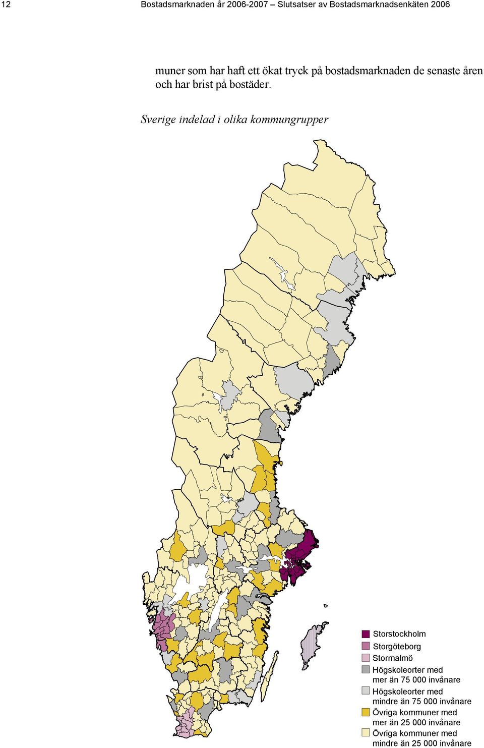 Sverige indelad i olika kommungrupper Storstockholm Storgöteborg Stormalmö Högskoleorter med mer än 75