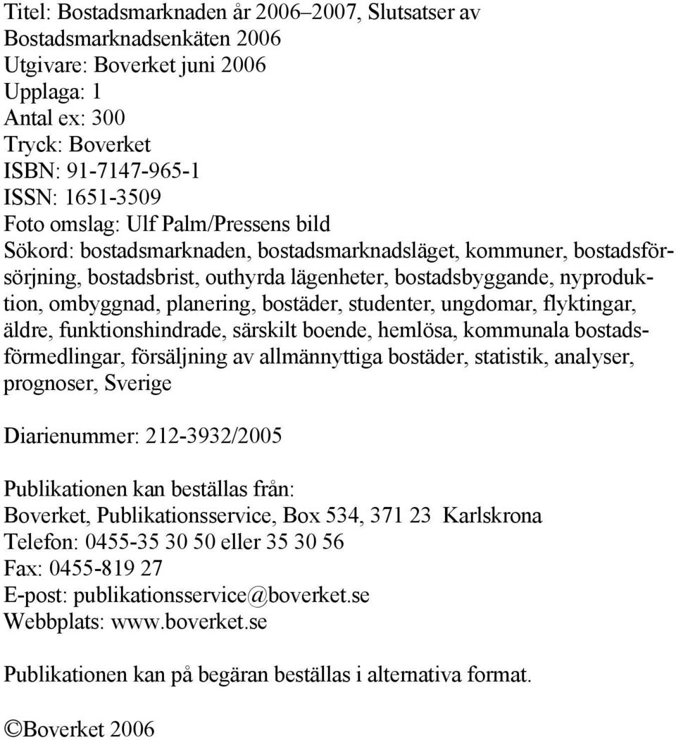 studenter, ungdomar, flyktingar, äldre, funktionshindrade, särskilt boende, hemlösa, kommunala bostadsförmedlingar, försäljning av allmännyttiga bostäder, statistik, analyser, prognoser, Sverige