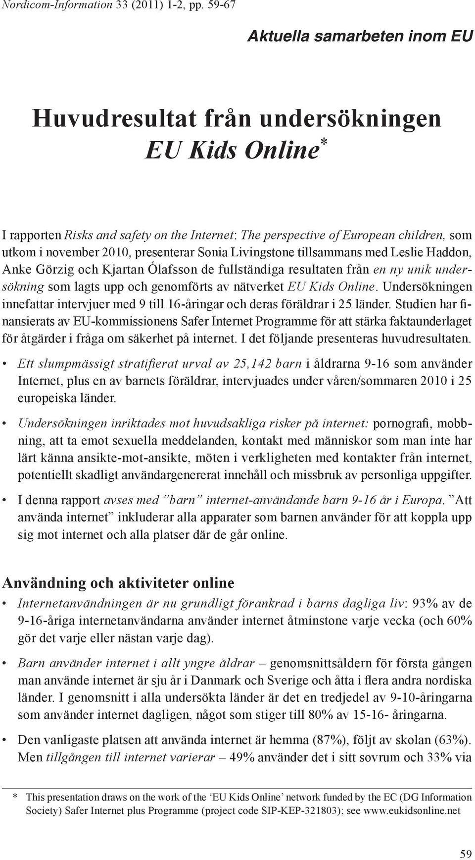 presenterar Sonia Livingstone tillsammans med Leslie Haddon, Anke Görzig och Kjartan Ólafsson de fullständiga resultaten från en ny unik undersökning som lagts upp och genomförts av nätverket EU Kids