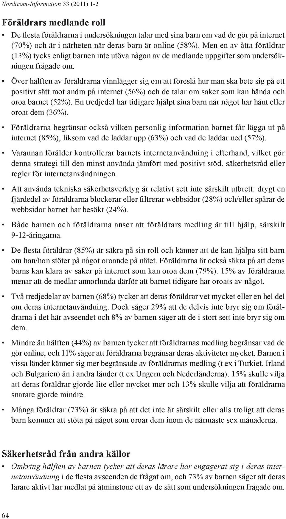 Över hälften av föräldrarna vinnlägger sig om att föreslå hur man ska bete sig på ett positivt sätt mot andra på internet (56%) och de talar om saker som kan hända och oroa barnet (52%).