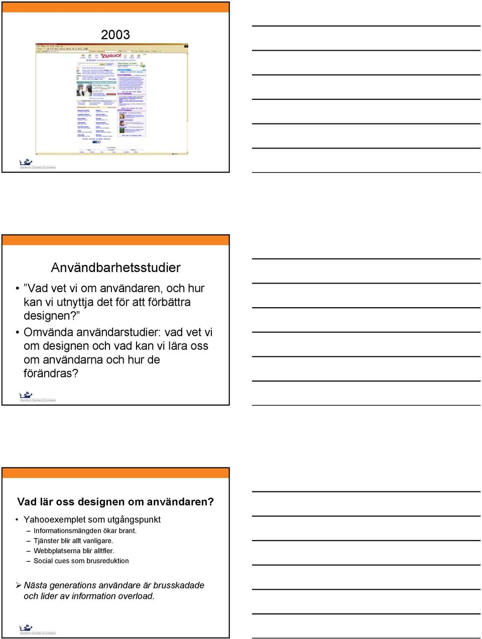 Vad lär oss designen om användaren? Yahooexemplet som utgångspunkt Informationsmängden ökar brant.