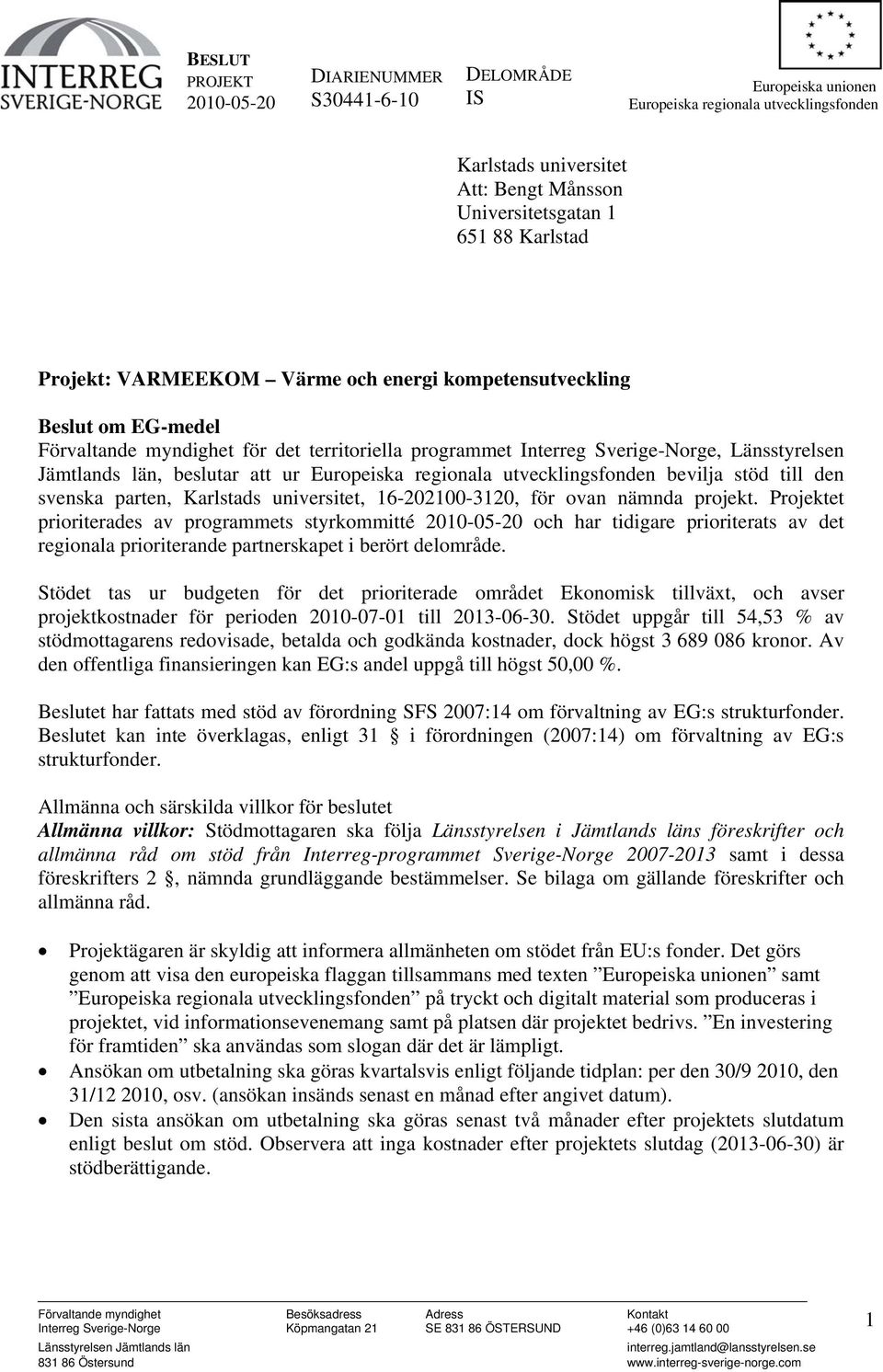 Europeiska regionala utvecklingsfonden bevilja stöd till den svenska parten, Karlstads universitet, 16-202100-3120, för ovan nämnda projekt.