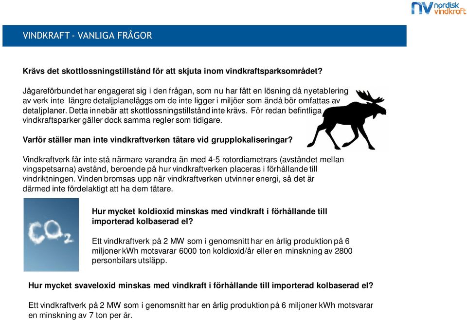 Detta innebär att skottlossningstillstånd inte krävs. För redan befintliga vindkraftsparker gäller dock samma regler som tidigare.