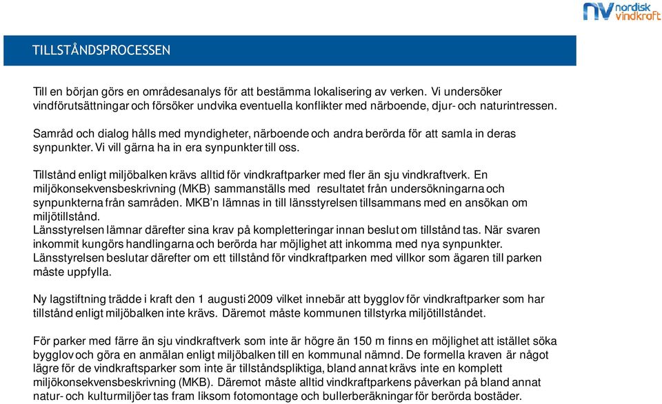 Samråd och dialog hålls med myndigheter, närboende och andra berörda för att samla in deras synpunkter. Vi vill gärna ha in era synpunkter till oss.