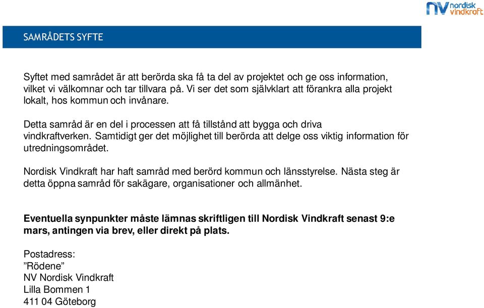 Samtidigt ger det möjlighet till berörda att delge oss viktig information för utredningsområdet. Nordisk Vindkraft har haft samråd med berörd kommun och länsstyrelse.