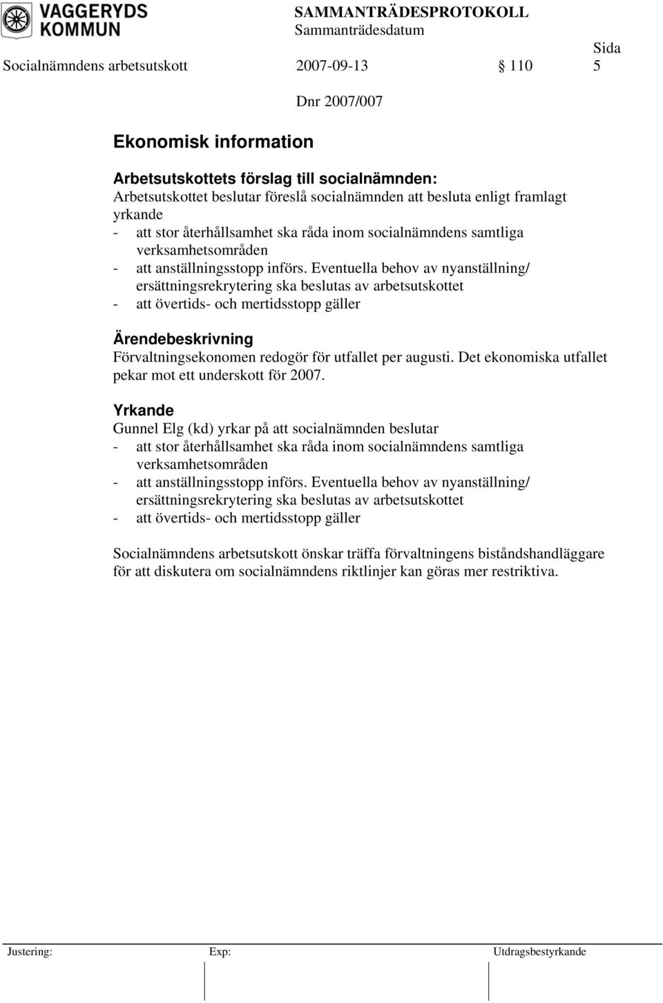 Eventuella behov av nyanställning/ ersättningsrekrytering ska beslutas av arbetsutskottet - att övertids- och mertidsstopp gäller Förvaltningsekonomen redogör för utfallet per augusti.