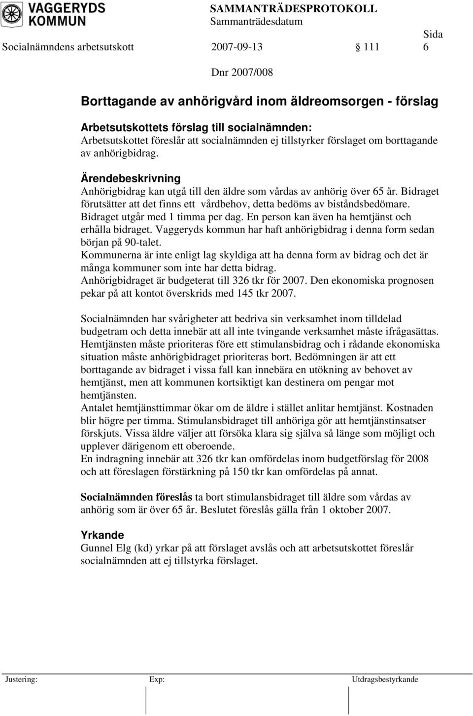 Bidraget utgår med 1 timma per dag. En person kan även ha hemtjänst och erhålla bidraget. Vaggeryds kommun har haft anhörigbidrag i denna form sedan början på 90-talet.