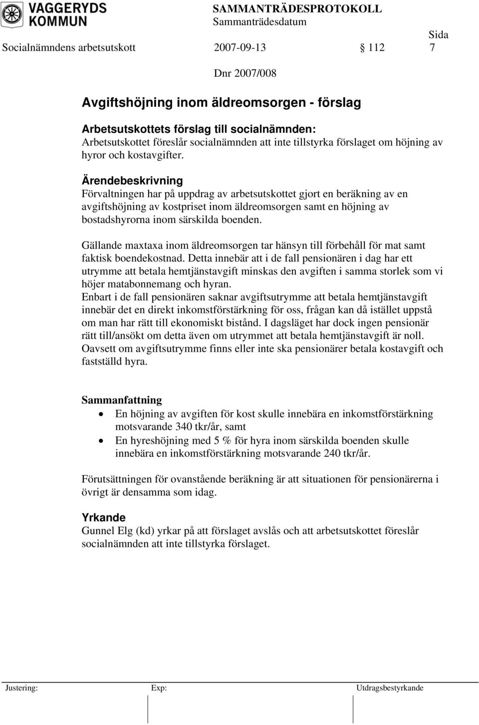 Gällande maxtaxa inom äldreomsorgen tar hänsyn till förbehåll för mat samt faktisk boendekostnad.