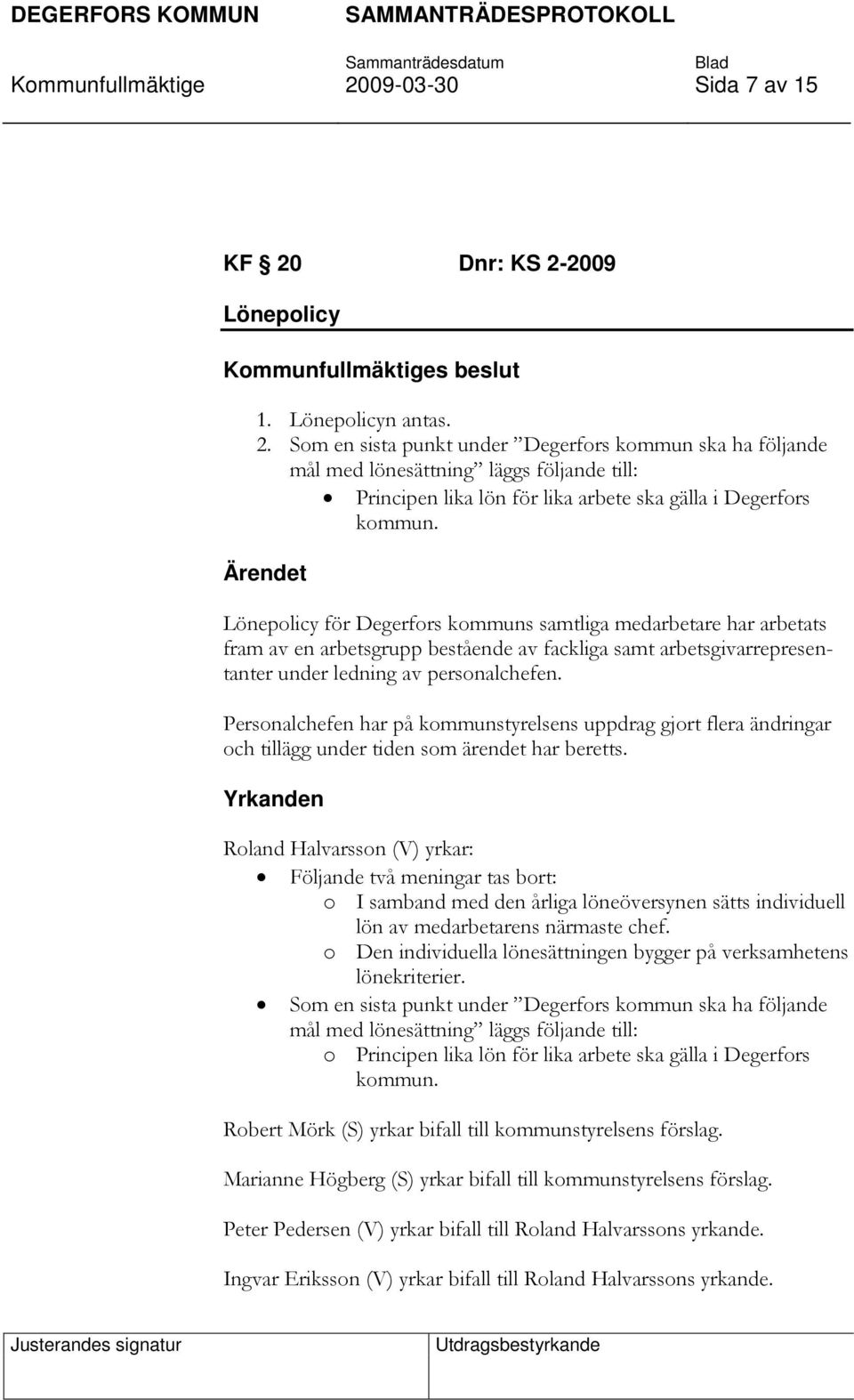 Personalchefen har på kommunstyrelsens uppdrag gjort flera ändringar och tillägg under tiden som ärendet har beretts.